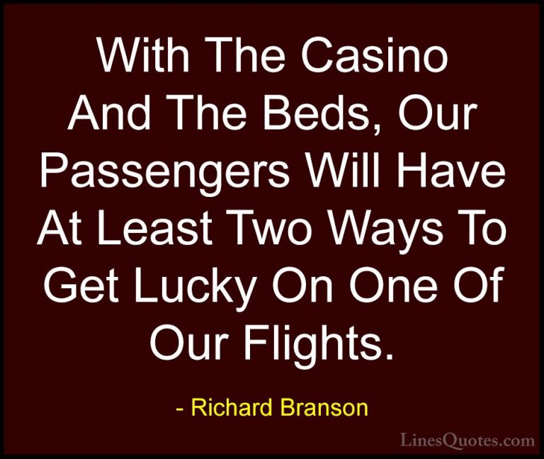 Richard Branson Quotes (57) - With The Casino And The Beds, Our P... - QuotesWith The Casino And The Beds, Our Passengers Will Have At Least Two Ways To Get Lucky On One Of Our Flights.