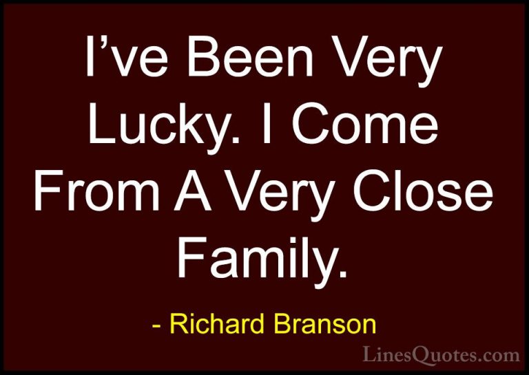 Richard Branson Quotes (59) - I've Been Very Lucky. I Come From A... - QuotesI've Been Very Lucky. I Come From A Very Close Family.