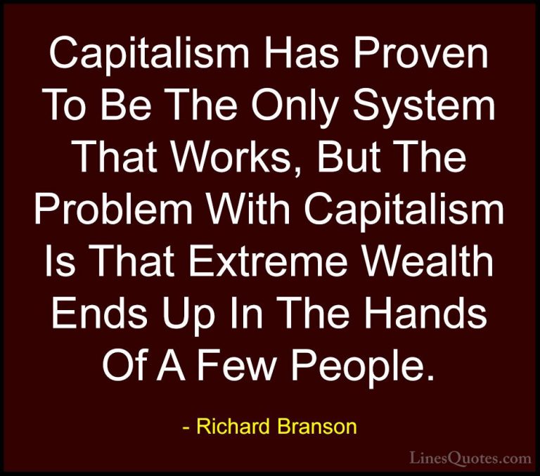 Richard Branson Quotes (97) - Capitalism Has Proven To Be The Onl... - QuotesCapitalism Has Proven To Be The Only System That Works, But The Problem With Capitalism Is That Extreme Wealth Ends Up In The Hands Of A Few People.