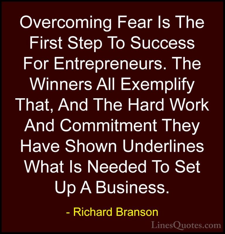 Richard Branson Quotes (99) - Overcoming Fear Is The First Step T... - QuotesOvercoming Fear Is The First Step To Success For Entrepreneurs. The Winners All Exemplify That, And The Hard Work And Commitment They Have Shown Underlines What Is Needed To Set Up A Business.