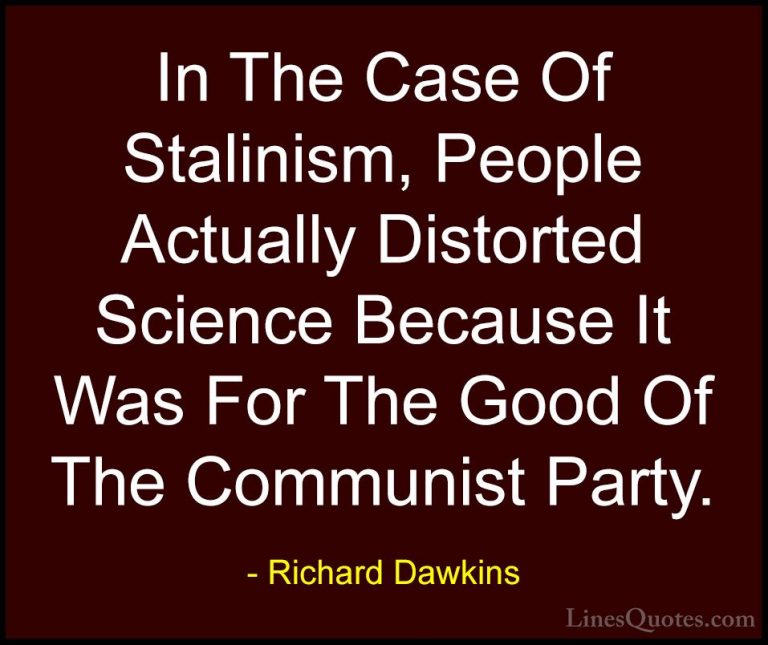 Richard Dawkins Quotes (107) - In The Case Of Stalinism, People A... - QuotesIn The Case Of Stalinism, People Actually Distorted Science Because It Was For The Good Of The Communist Party.