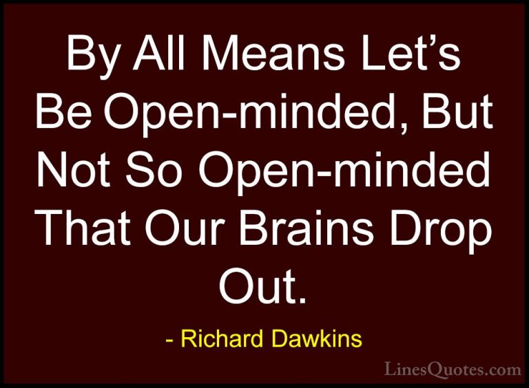 Richard Dawkins Quotes (11) - By All Means Let's Be Open-minded, ... - QuotesBy All Means Let's Be Open-minded, But Not So Open-minded That Our Brains Drop Out.