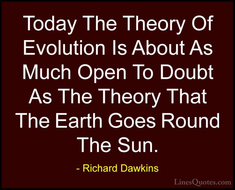 Richard Dawkins Quotes (113) - Today The Theory Of Evolution Is A... - QuotesToday The Theory Of Evolution Is About As Much Open To Doubt As The Theory That The Earth Goes Round The Sun.