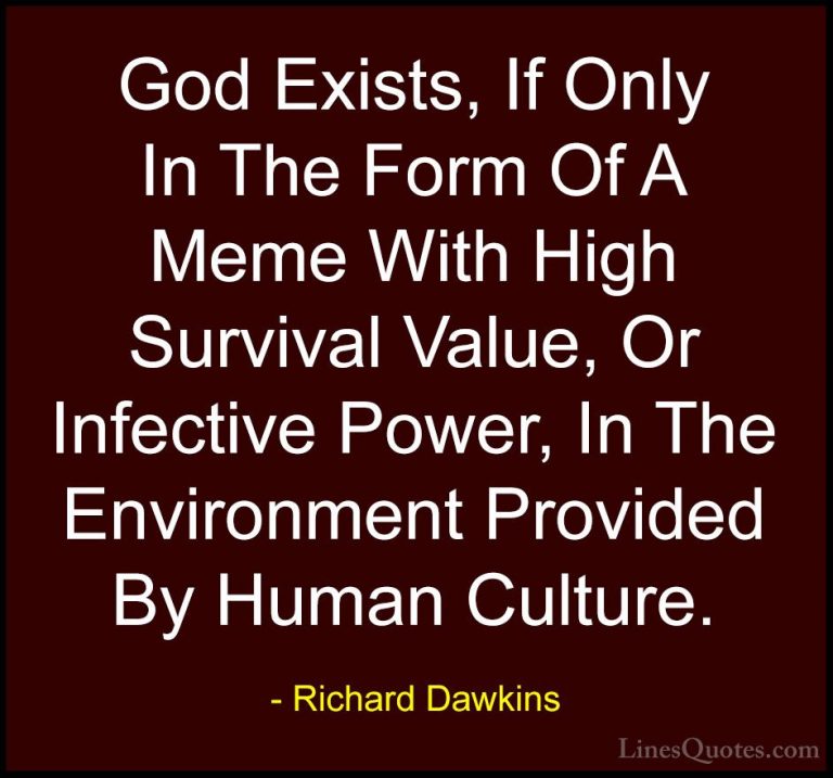 Richard Dawkins Quotes (114) - God Exists, If Only In The Form Of... - QuotesGod Exists, If Only In The Form Of A Meme With High Survival Value, Or Infective Power, In The Environment Provided By Human Culture.
