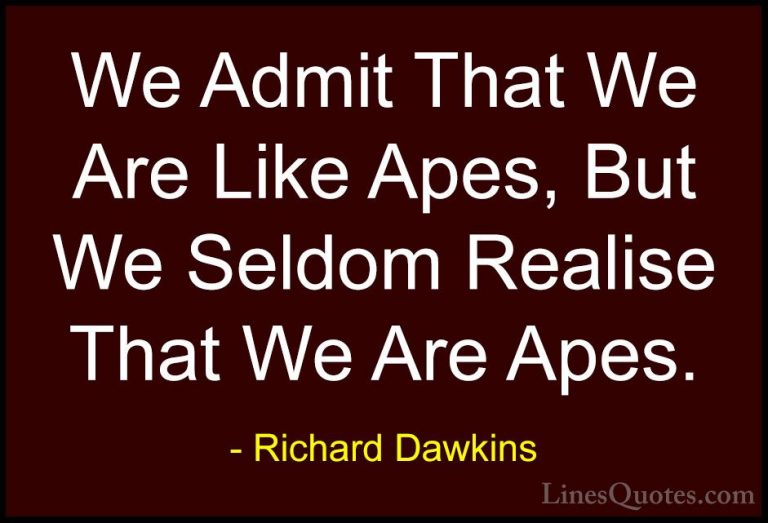 Richard Dawkins Quotes (118) - We Admit That We Are Like Apes, Bu... - QuotesWe Admit That We Are Like Apes, But We Seldom Realise That We Are Apes.