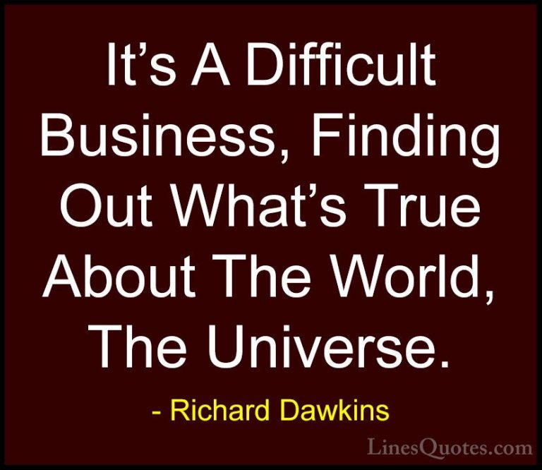 Richard Dawkins Quotes (119) - It's A Difficult Business, Finding... - QuotesIt's A Difficult Business, Finding Out What's True About The World, The Universe.
