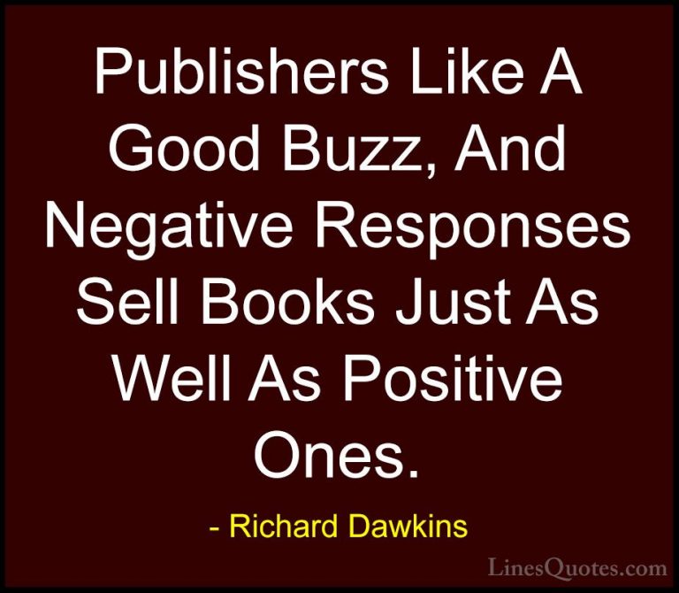 Richard Dawkins Quotes (128) - Publishers Like A Good Buzz, And N... - QuotesPublishers Like A Good Buzz, And Negative Responses Sell Books Just As Well As Positive Ones.