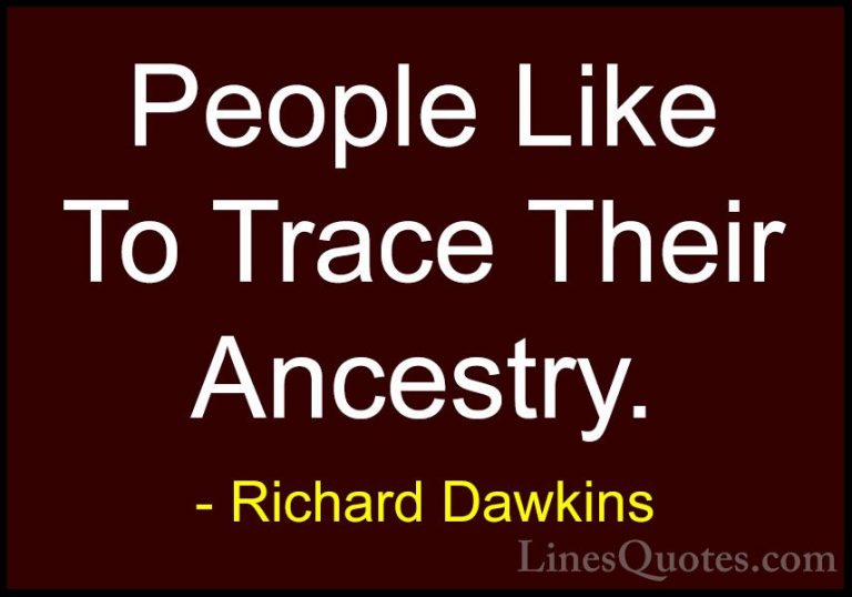 Richard Dawkins Quotes (130) - People Like To Trace Their Ancestr... - QuotesPeople Like To Trace Their Ancestry.