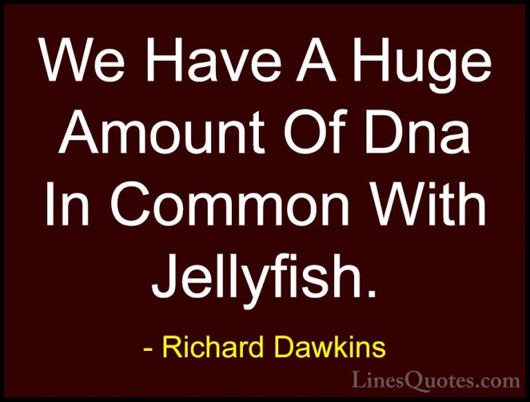 Richard Dawkins Quotes (141) - We Have A Huge Amount Of Dna In Co... - QuotesWe Have A Huge Amount Of Dna In Common With Jellyfish.