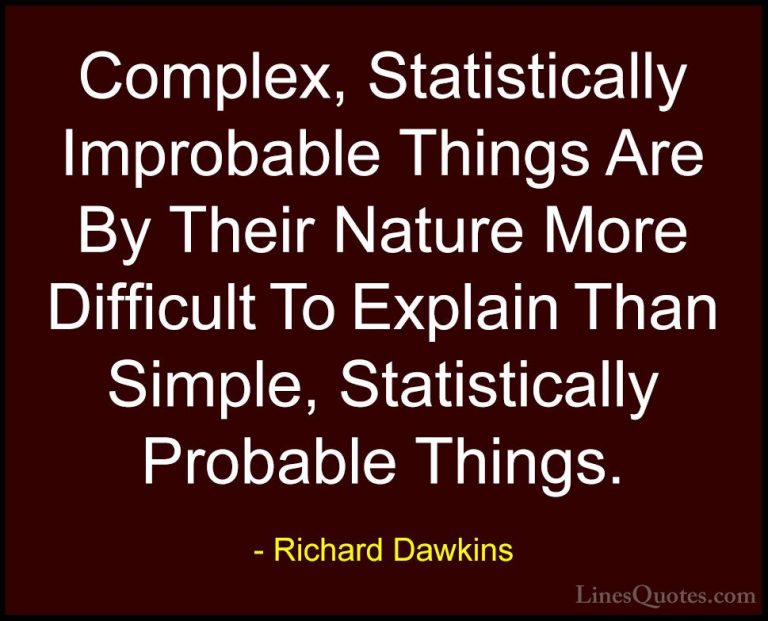 Richard Dawkins Quotes (146) - Complex, Statistically Improbable ... - QuotesComplex, Statistically Improbable Things Are By Their Nature More Difficult To Explain Than Simple, Statistically Probable Things.