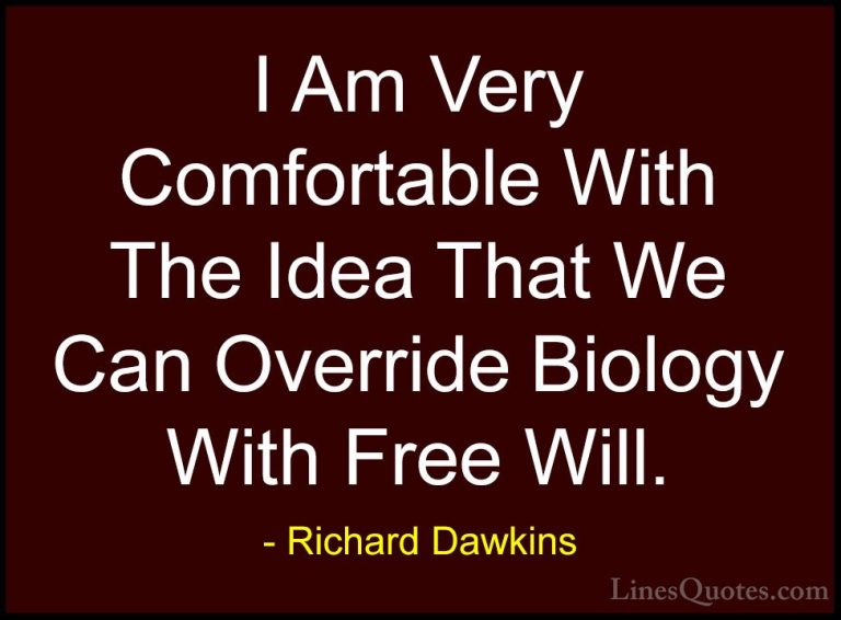 Richard Dawkins Quotes (15) - I Am Very Comfortable With The Idea... - QuotesI Am Very Comfortable With The Idea That We Can Override Biology With Free Will.
