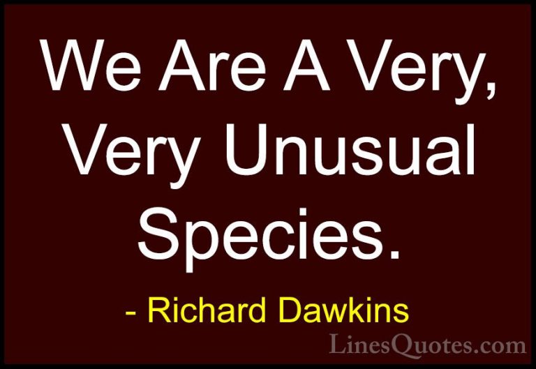 Richard Dawkins Quotes (151) - We Are A Very, Very Unusual Specie... - QuotesWe Are A Very, Very Unusual Species.