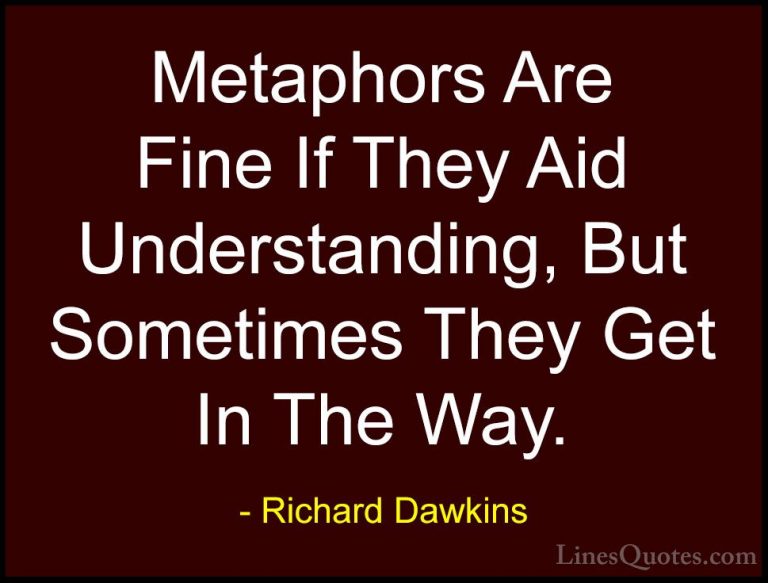 Richard Dawkins Quotes (153) - Metaphors Are Fine If They Aid Und... - QuotesMetaphors Are Fine If They Aid Understanding, But Sometimes They Get In The Way.