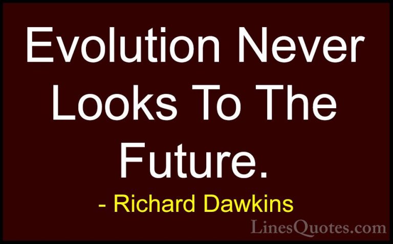Richard Dawkins Quotes (161) - Evolution Never Looks To The Futur... - QuotesEvolution Never Looks To The Future.