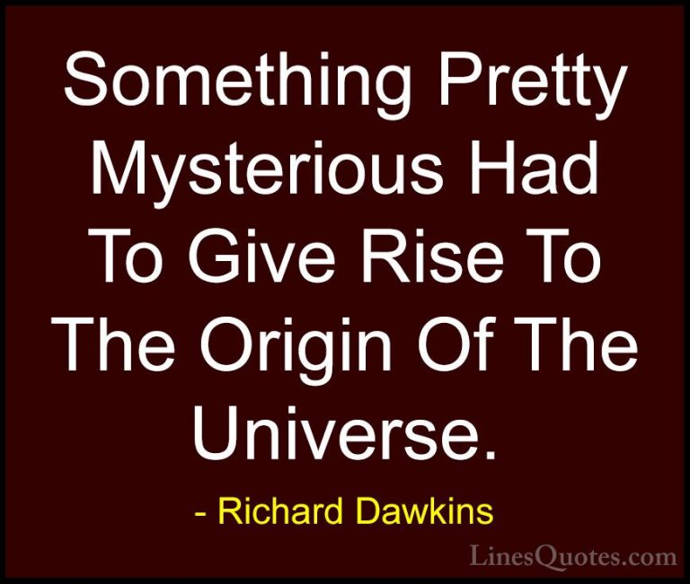 Richard Dawkins Quotes (162) - Something Pretty Mysterious Had To... - QuotesSomething Pretty Mysterious Had To Give Rise To The Origin Of The Universe.