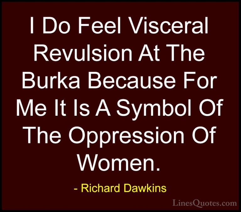 Richard Dawkins Quotes (172) - I Do Feel Visceral Revulsion At Th... - QuotesI Do Feel Visceral Revulsion At The Burka Because For Me It Is A Symbol Of The Oppression Of Women.