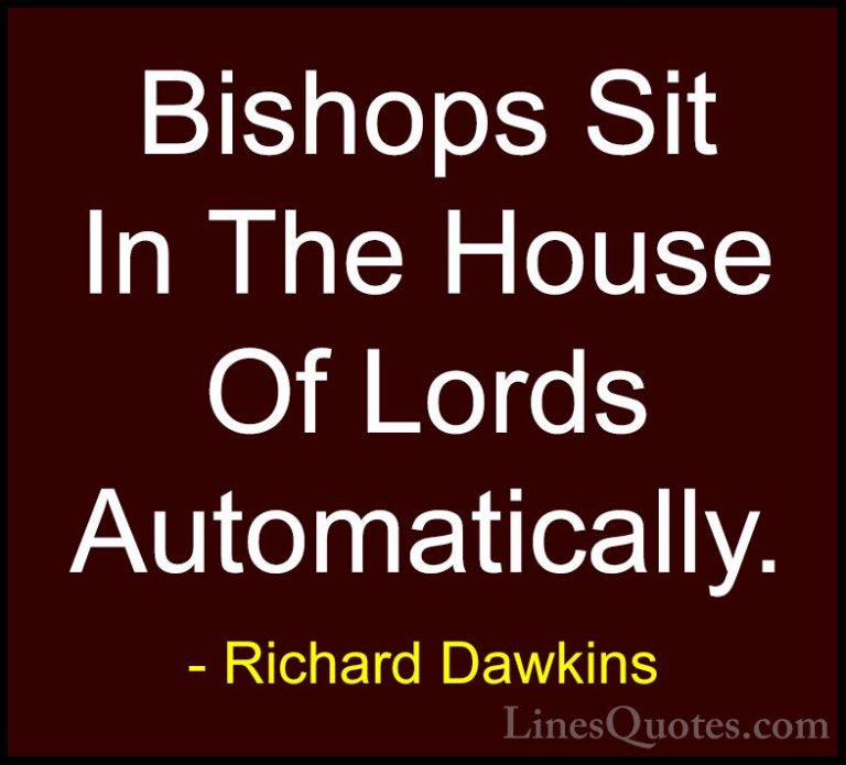 Richard Dawkins Quotes (178) - Bishops Sit In The House Of Lords ... - QuotesBishops Sit In The House Of Lords Automatically.