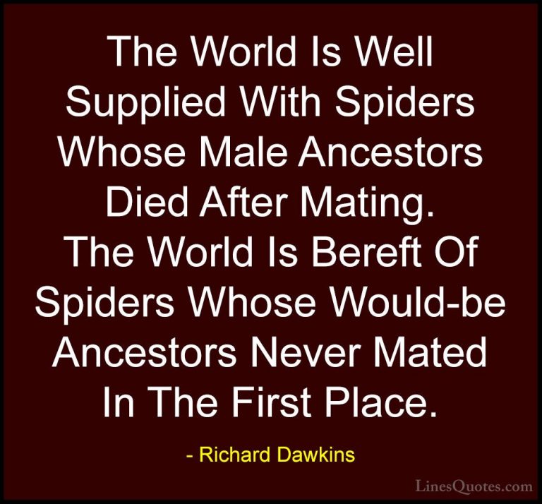 Richard Dawkins Quotes (181) - The World Is Well Supplied With Sp... - QuotesThe World Is Well Supplied With Spiders Whose Male Ancestors Died After Mating. The World Is Bereft Of Spiders Whose Would-be Ancestors Never Mated In The First Place.