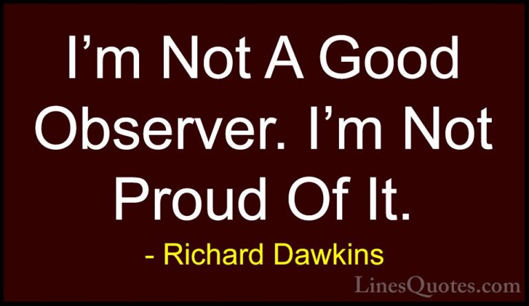 Richard Dawkins Quotes (182) - I'm Not A Good Observer. I'm Not P... - QuotesI'm Not A Good Observer. I'm Not Proud Of It.