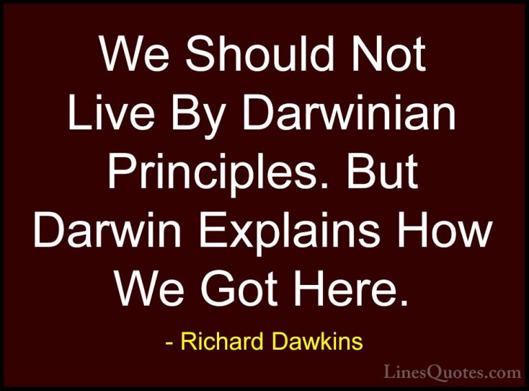 Richard Dawkins Quotes (185) - We Should Not Live By Darwinian Pr... - QuotesWe Should Not Live By Darwinian Principles. But Darwin Explains How We Got Here.