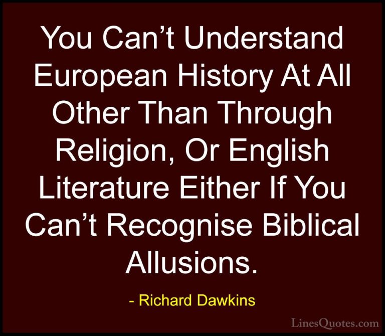 Richard Dawkins Quotes (189) - You Can't Understand European Hist... - QuotesYou Can't Understand European History At All Other Than Through Religion, Or English Literature Either If You Can't Recognise Biblical Allusions.