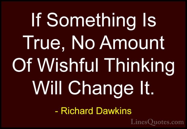 Richard Dawkins Quotes (19) - If Something Is True, No Amount Of ... - QuotesIf Something Is True, No Amount Of Wishful Thinking Will Change It.