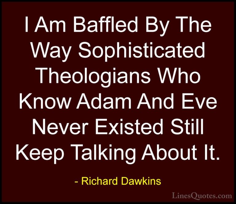 Richard Dawkins Quotes (195) - I Am Baffled By The Way Sophistica... - QuotesI Am Baffled By The Way Sophisticated Theologians Who Know Adam And Eve Never Existed Still Keep Talking About It.