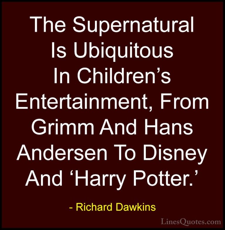 Richard Dawkins Quotes (199) - The Supernatural Is Ubiquitous In ... - QuotesThe Supernatural Is Ubiquitous In Children's Entertainment, From Grimm And Hans Andersen To Disney And 'Harry Potter.'