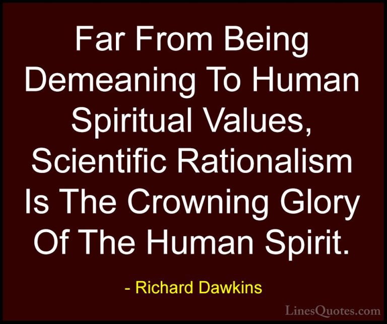 Richard Dawkins Quotes (20) - Far From Being Demeaning To Human S... - QuotesFar From Being Demeaning To Human Spiritual Values, Scientific Rationalism Is The Crowning Glory Of The Human Spirit.