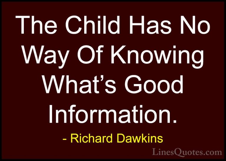Richard Dawkins Quotes (203) - The Child Has No Way Of Knowing Wh... - QuotesThe Child Has No Way Of Knowing What's Good Information.