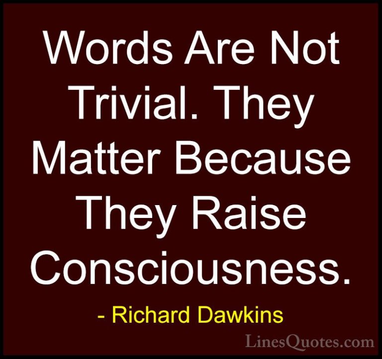 Richard Dawkins Quotes (208) - Words Are Not Trivial. They Matter... - QuotesWords Are Not Trivial. They Matter Because They Raise Consciousness.