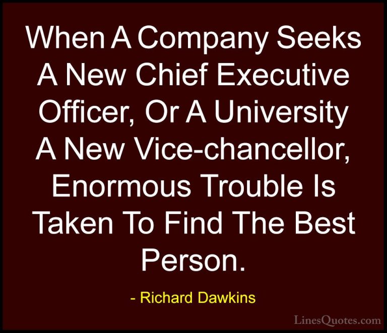 Richard Dawkins Quotes (209) - When A Company Seeks A New Chief E... - QuotesWhen A Company Seeks A New Chief Executive Officer, Or A University A New Vice-chancellor, Enormous Trouble Is Taken To Find The Best Person.
