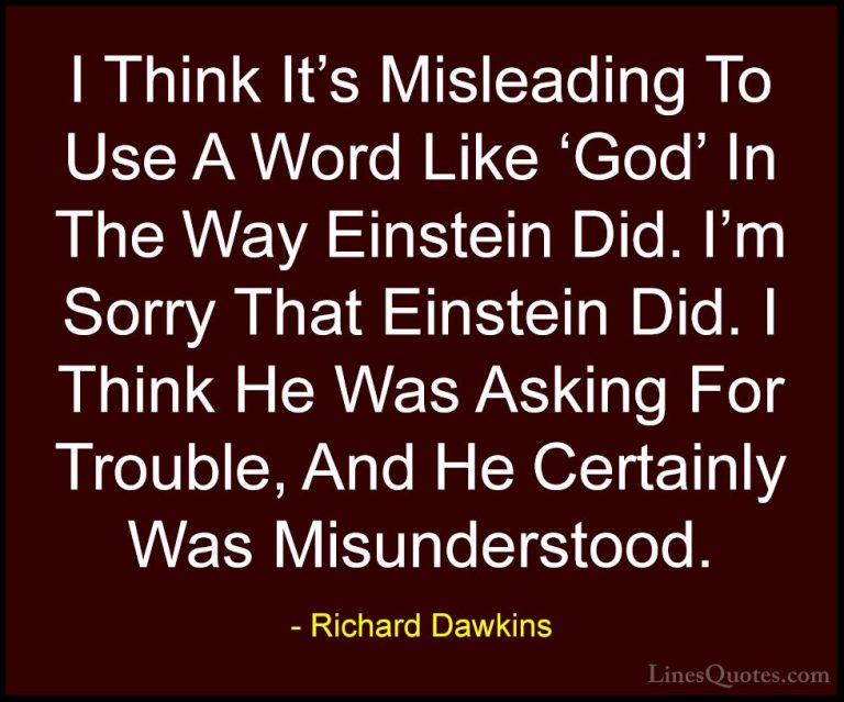 Richard Dawkins Quotes (220) - I Think It's Misleading To Use A W... - QuotesI Think It's Misleading To Use A Word Like 'God' In The Way Einstein Did. I'm Sorry That Einstein Did. I Think He Was Asking For Trouble, And He Certainly Was Misunderstood.