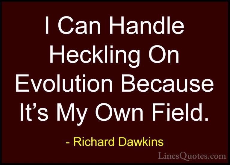 Richard Dawkins Quotes (227) - I Can Handle Heckling On Evolution... - QuotesI Can Handle Heckling On Evolution Because It's My Own Field.