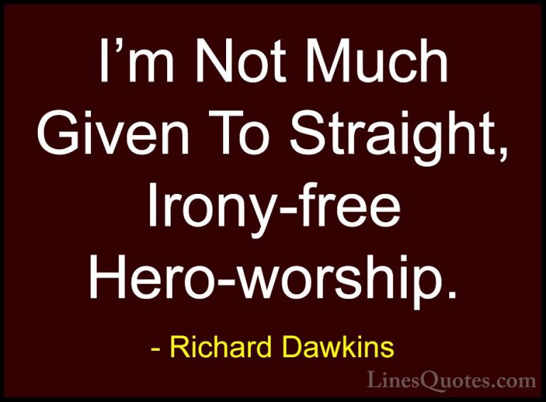 Richard Dawkins Quotes (228) - I'm Not Much Given To Straight, Ir... - QuotesI'm Not Much Given To Straight, Irony-free Hero-worship.