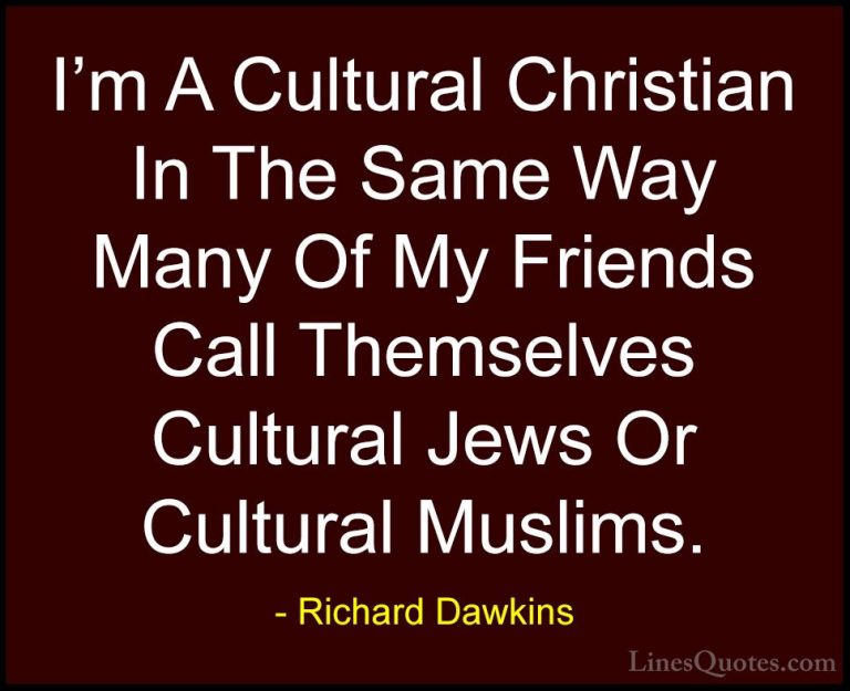 Richard Dawkins Quotes (245) - I'm A Cultural Christian In The Sa... - QuotesI'm A Cultural Christian In The Same Way Many Of My Friends Call Themselves Cultural Jews Or Cultural Muslims.