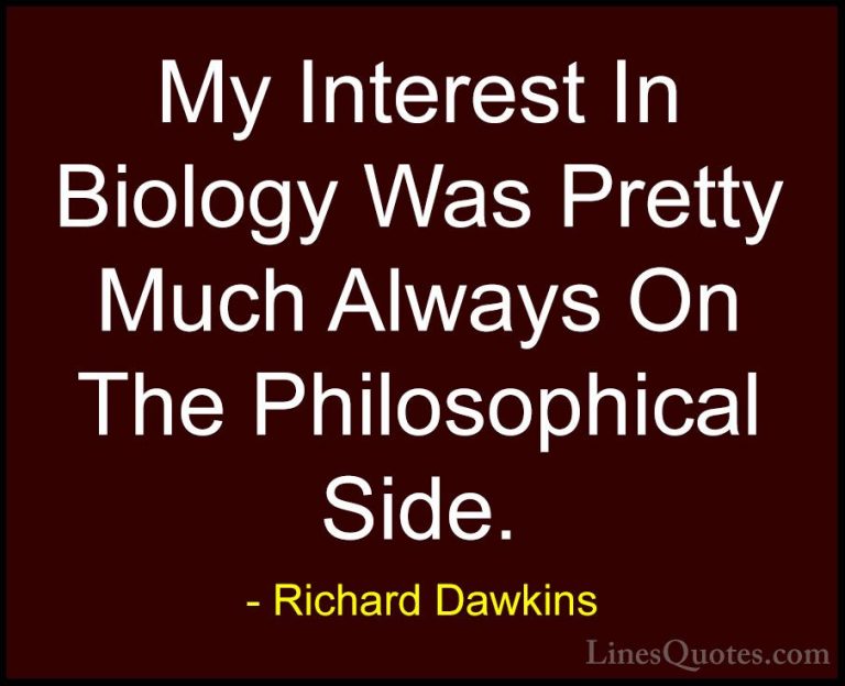 Richard Dawkins Quotes (246) - My Interest In Biology Was Pretty ... - QuotesMy Interest In Biology Was Pretty Much Always On The Philosophical Side.