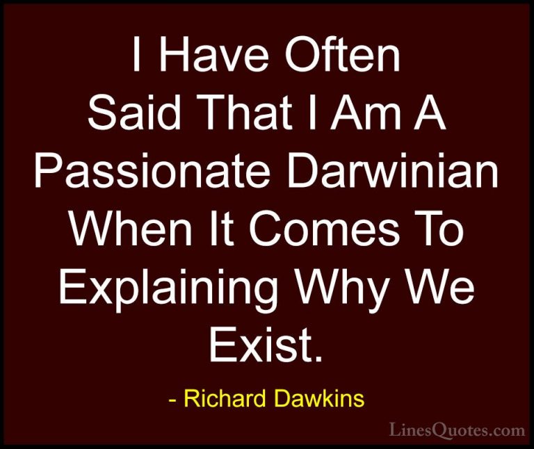 Richard Dawkins Quotes (249) - I Have Often Said That I Am A Pass... - QuotesI Have Often Said That I Am A Passionate Darwinian When It Comes To Explaining Why We Exist.