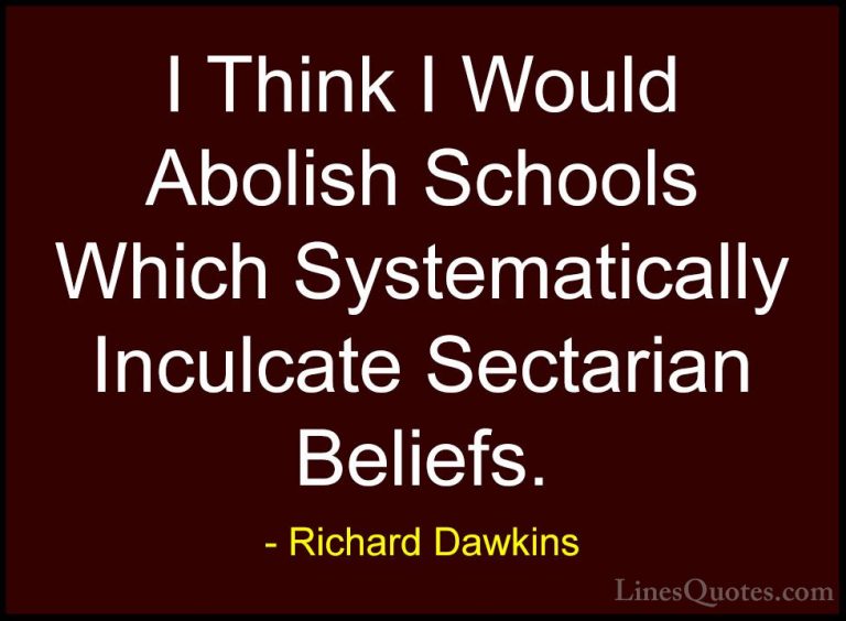 Richard Dawkins Quotes (253) - I Think I Would Abolish Schools Wh... - QuotesI Think I Would Abolish Schools Which Systematically Inculcate Sectarian Beliefs.