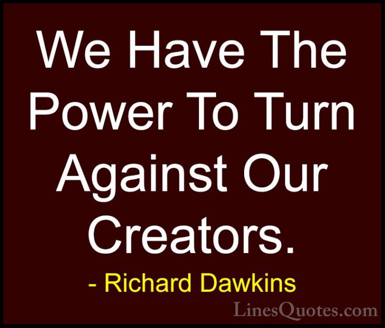 Richard Dawkins Quotes (255) - We Have The Power To Turn Against ... - QuotesWe Have The Power To Turn Against Our Creators.