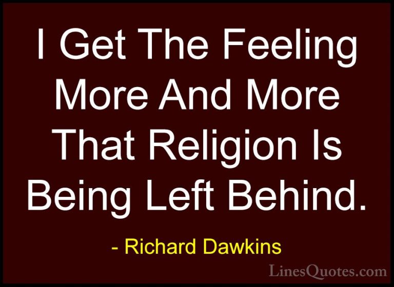 Richard Dawkins Quotes (257) - I Get The Feeling More And More Th... - QuotesI Get The Feeling More And More That Religion Is Being Left Behind.