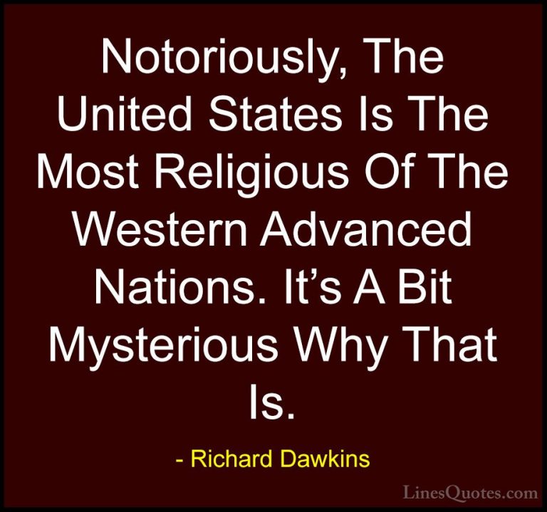 Richard Dawkins Quotes (258) - Notoriously, The United States Is ... - QuotesNotoriously, The United States Is The Most Religious Of The Western Advanced Nations. It's A Bit Mysterious Why That Is.