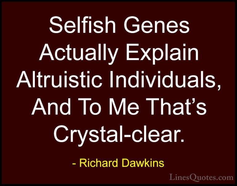 Richard Dawkins Quotes (262) - Selfish Genes Actually Explain Alt... - QuotesSelfish Genes Actually Explain Altruistic Individuals, And To Me That's Crystal-clear.