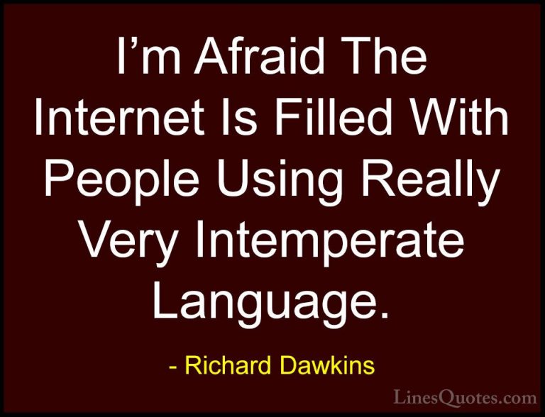 Richard Dawkins Quotes (263) - I'm Afraid The Internet Is Filled ... - QuotesI'm Afraid The Internet Is Filled With People Using Really Very Intemperate Language.