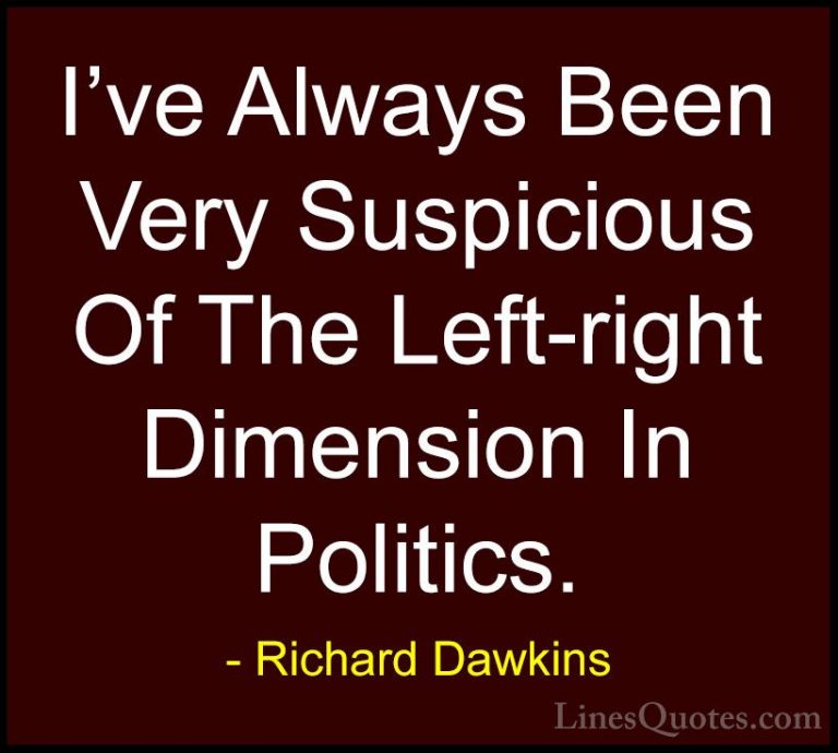 Richard Dawkins Quotes (264) - I've Always Been Very Suspicious O... - QuotesI've Always Been Very Suspicious Of The Left-right Dimension In Politics.