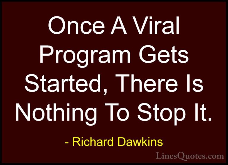 Richard Dawkins Quotes (272) - Once A Viral Program Gets Started,... - QuotesOnce A Viral Program Gets Started, There Is Nothing To Stop It.
