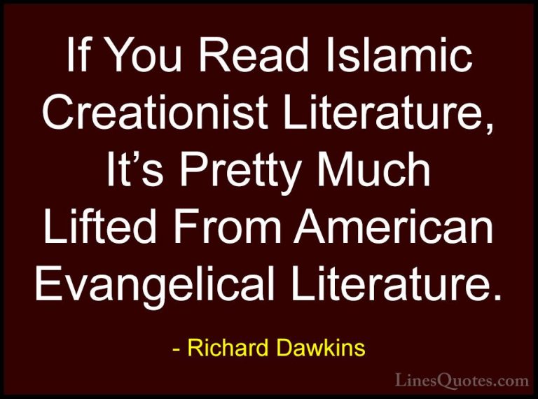 Richard Dawkins Quotes (282) - If You Read Islamic Creationist Li... - QuotesIf You Read Islamic Creationist Literature, It's Pretty Much Lifted From American Evangelical Literature.