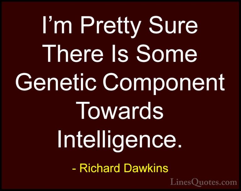Richard Dawkins Quotes (287) - I'm Pretty Sure There Is Some Gene... - QuotesI'm Pretty Sure There Is Some Genetic Component Towards Intelligence.
