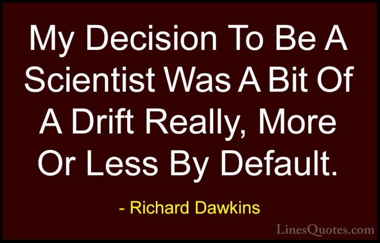 Richard Dawkins Quotes (290) - My Decision To Be A Scientist Was ... - QuotesMy Decision To Be A Scientist Was A Bit Of A Drift Really, More Or Less By Default.