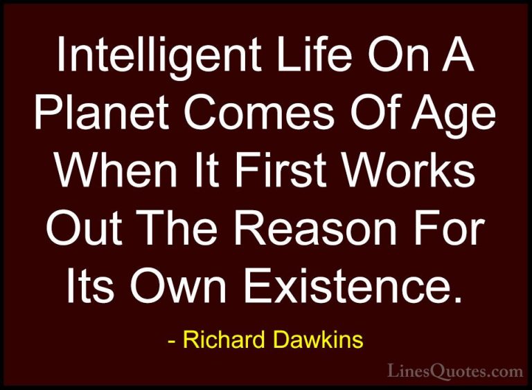 Richard Dawkins Quotes (291) - Intelligent Life On A Planet Comes... - QuotesIntelligent Life On A Planet Comes Of Age When It First Works Out The Reason For Its Own Existence.